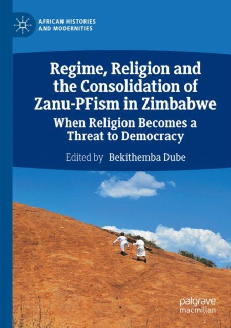 Book cover of: Regime, Religion and the Consolidation of Zanu-PFism in Zimbabwe. By: Bekithemba Dube