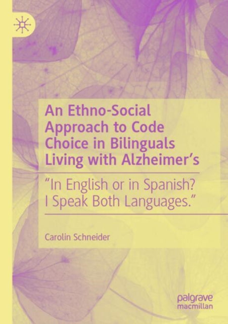 Book cover of: Ethno-Social Approach to Code Choice in Bilinguals Living with Alzheimer’s. By: Carolin Schneider