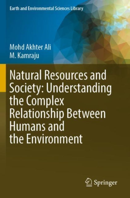 Book cover of: Natural Resources and Society: Understanding the Complex Relationship Between Humans and the Environment. By: Mohd Akhter Ali