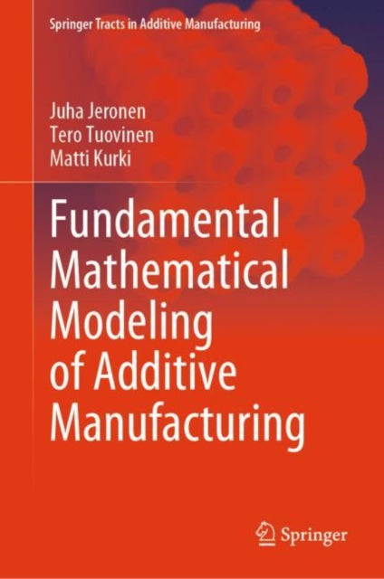 Book cover of: Fundamental Mathematical Modeling of Additive Manufacturing. By: Juha Jeronen