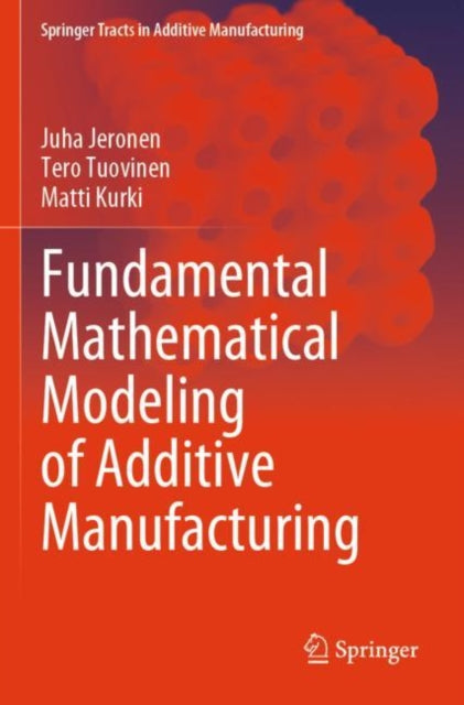 Book cover of: Fundamental Mathematical Modeling of Additive Manufacturing. By: Juha Jeronen