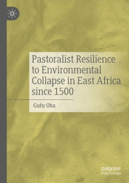 Book cover of: Pastoralist Resilience to Environmental Collapse in East Africa since 1500. By: Gufu Oba