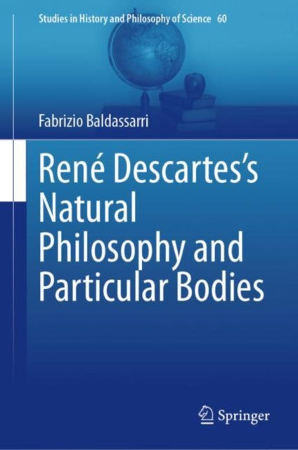 Book cover of: Rene Descartes’s Natural Philosophy and Particular Bodies. By: Fabrizio Baldassarri
