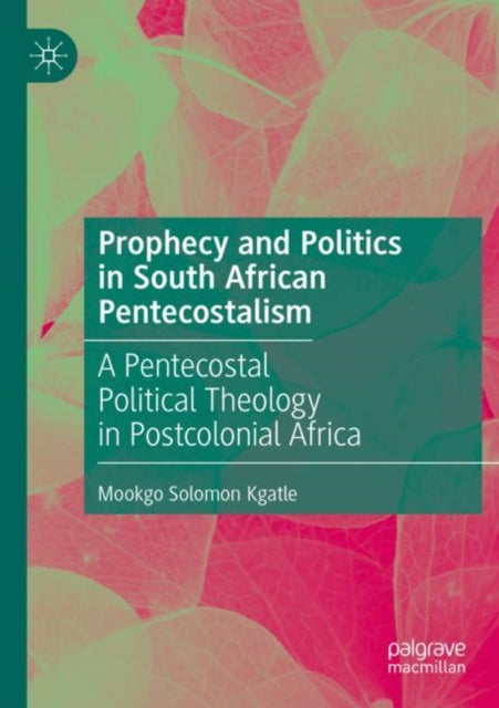 Book cover of: Prophecy and Politics in South African Pentecostalism. By: Mookgo Solomon Kgatle