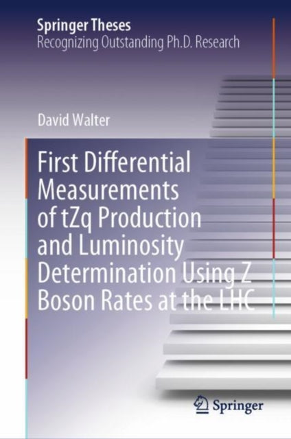 Book cover of: First Differential Measurements of tZq Production and Luminosity Determination Using Z Boson Rates at the LHC. By: David Walter