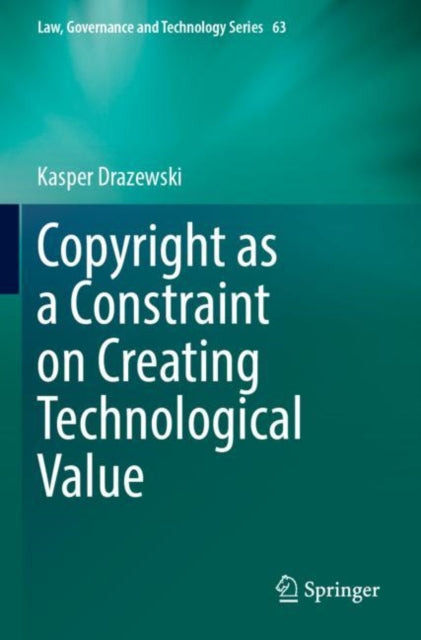 Book cover of: Copyright as a Constraint on Creating Technological Value. By: Kasper Drazewski