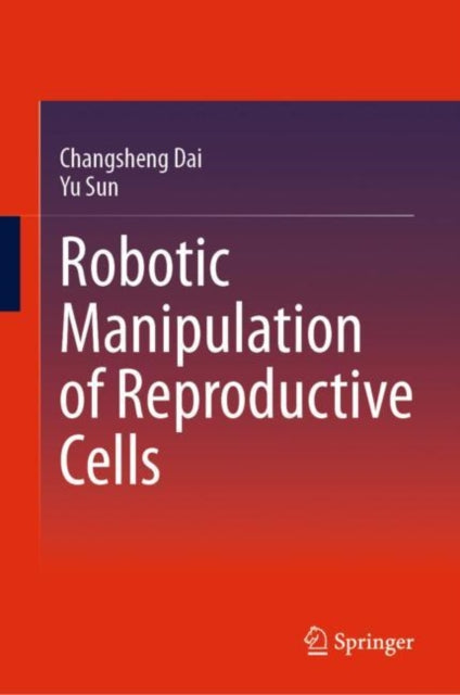 Book cover of: Robotic Manipulation of Reproductive Cells. By: Changsheng Dai