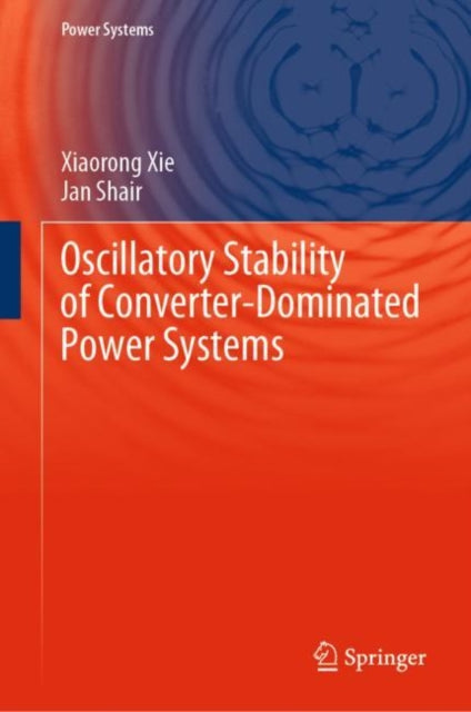 Book cover of: Oscillatory Stability of Converter-Dominated Power Systems. By: Xiaorong Xie