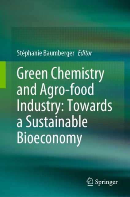 Book cover of: Green Chemistry and Agro-food Industry: Towards a Sustainable Bioeconomy. By: Stéphanie Baumberger
