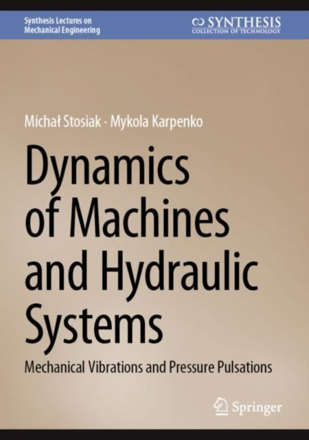 Book cover of: Dynamics of Machines and Hydraulic Systems. By: Michał Stosiak