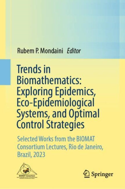 Book cover of: Trends in Biomathematics: Exploring Epidemics, Eco-Epidemiological Systems, and Optimal Control Strategies. By: Rubem P. Mondaini