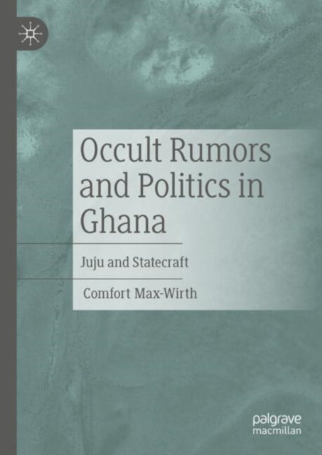 Book cover of: Occult Rumors and Politics in Ghana. By: Comfort Max-Wirth