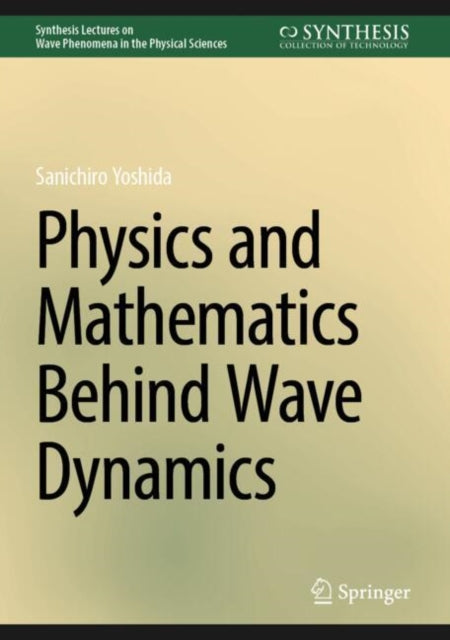 Book cover of: Physics and Mathematics Behind Wave Dynamics. By: Sanichiro Yoshida