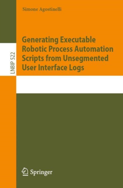 Book cover of: Generating Executable Robotic Process Automation Scripts from Unsegmented User Interface Logs. By: Simone Agostinelli