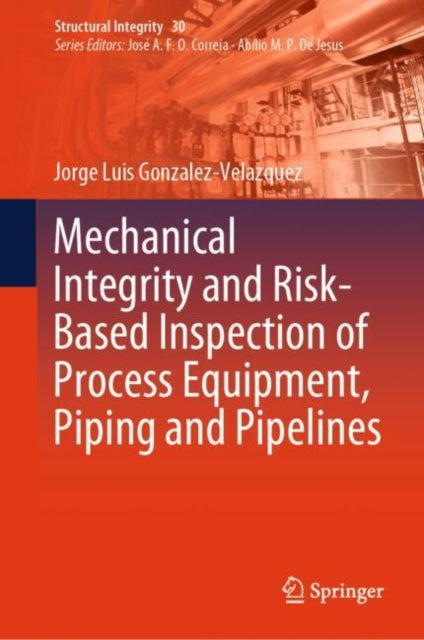 Book cover of: Mechanical Integrity and Risk-Based Inspection of Process Equipment, Piping and Pipelines. By: Jorge Luis Gonzalez-Velazquez