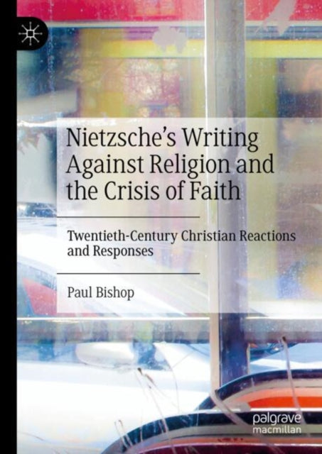Book cover of: Nietzsche’s Writing Against Religion and the Crisis of Faith. By: Paul Bishop