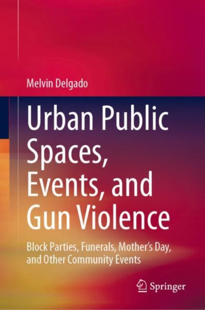 Book cover of: Urban Public Spaces, Events, and Gun Violence. By: Melvin Delgado