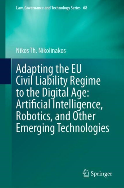 Book cover of: Adapting the EU Civil Liability Regime to the Digital Age: Artificial Intelligence, Robotics, and Other Emerging Technologies. By: Nikos Th Nikolinakos