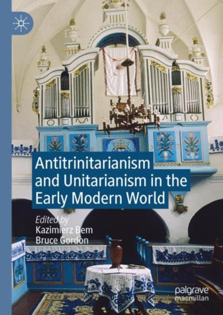 Book cover of: Antitrinitarianism and Unitarianism in the Early Modern World. By: Kazimierz Bem