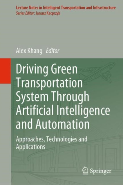 Book cover of: Driving Green Transportation System Through Artificial Intelligence and Automation. By: Alex Khang