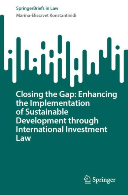 Book cover of: Closing the Gap: Enhancing the Implementation of Sustainable Development through International Investment Law. By: Marina-Elissavet Konstantinidi