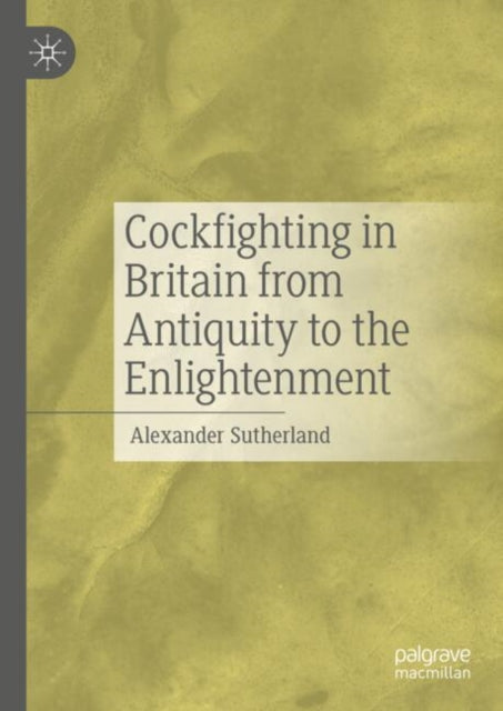 Book cover of: Cockfighting in Britain from Antiquity to the Enlightenment. By: Alexander Sutherland