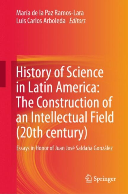 Book cover of: History of Science in Latin America: The Construction of an Intellectual Field (20th century). By: María de la Paz Ramos-Lara