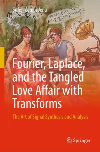 Book cover of: Fourier, Laplace, and the Tangled Love Affair with Transforms. By: Sofen Kumar Jena
