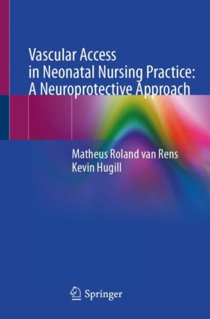 Book cover of: Vascular Access in Neonatal Nursing Practice: A Neuroprotective Approach. By: Kevin Hugill