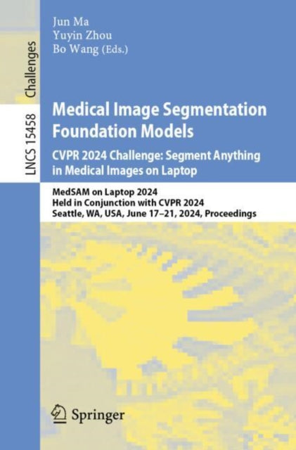 Book cover of: Medical Image Segmentation Foundation Models. CVPR 2024 Challenge: Segment Anything in Medical Images on Laptop. By: Jun Ma