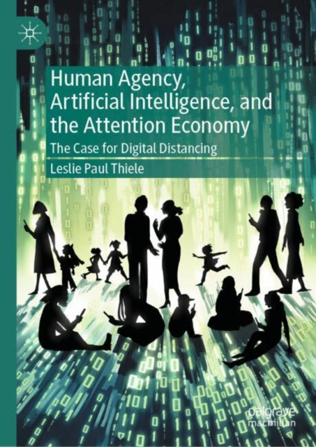 Book cover of: Human Agency, Artificial Intelligence, and the Attention Economy. By: Leslie Paul Thiele