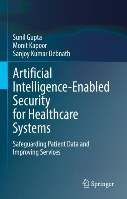 Book cover of: Artificial Intelligence-Enabled Security for Healthcare Systems. By: Sunil Gupta