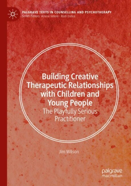 Book cover of: Building Creative Therapeutic Relationships with Children and Young People. By: Jim Wilson