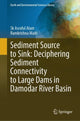 Book cover of: Sediment Source to Sink: Deciphering Sediment Connectivity to Large Dams in Damodar River Basin