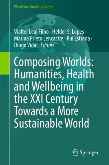Book cover of: Composing Worlds: Humanities, Health and Wellbeing in the XXI Century Towards a More Sustainable World