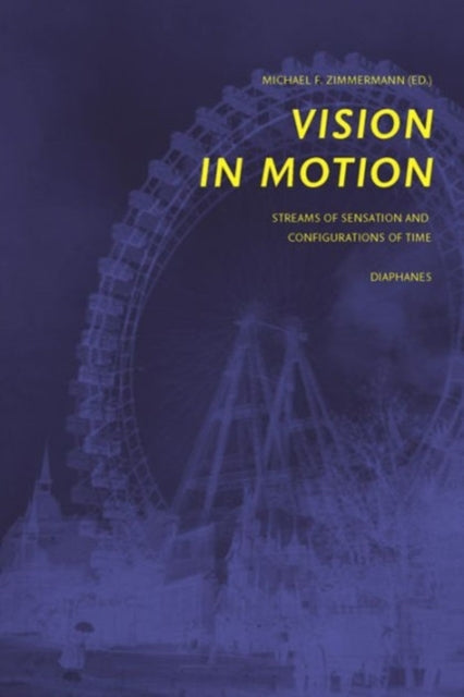 Book cover of: Vision in Motion – Streams of Sensation and  Configurations of Time. By: Zimmerman, Michael F. (Art historian)