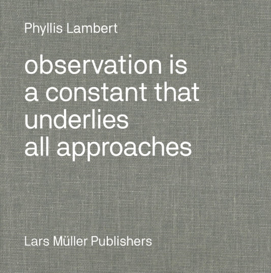 Book cover of: Observation Is a Constant That Underlies All Approaches. By: Phyllis Lambert
