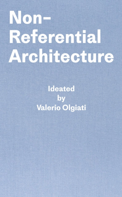 Book cover of: Non-Referential Architecture. By: Valerio Olgiati