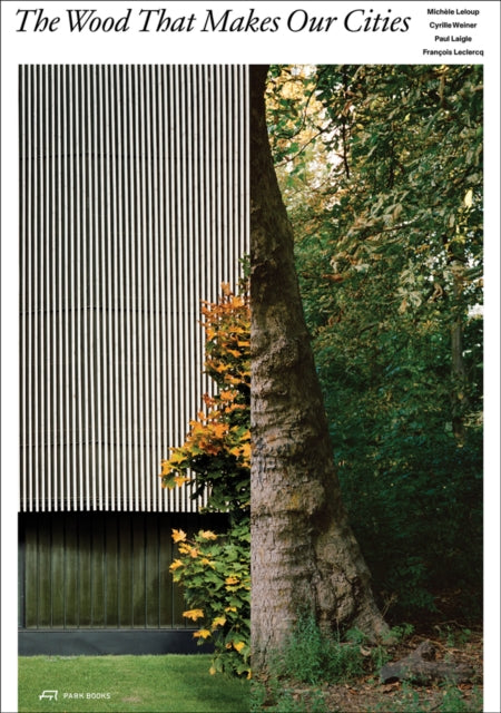 Book cover of: Wood That Makes Our Cities. By: Michèle Leloup