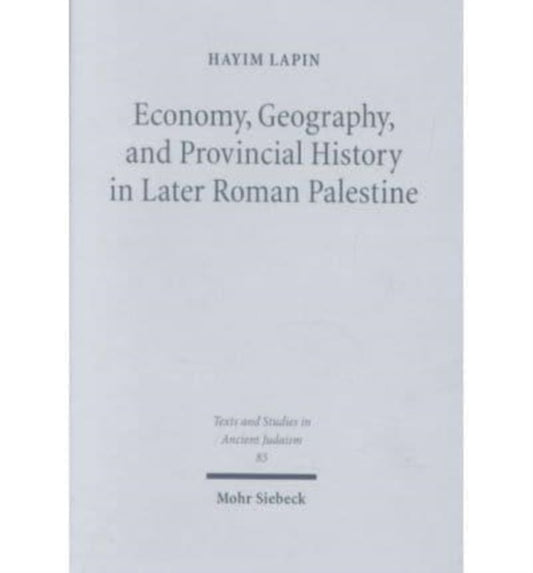Book cover of: Economy, Geography, and Provincial History in Later Roman Palestine. By: Hayim Lapin