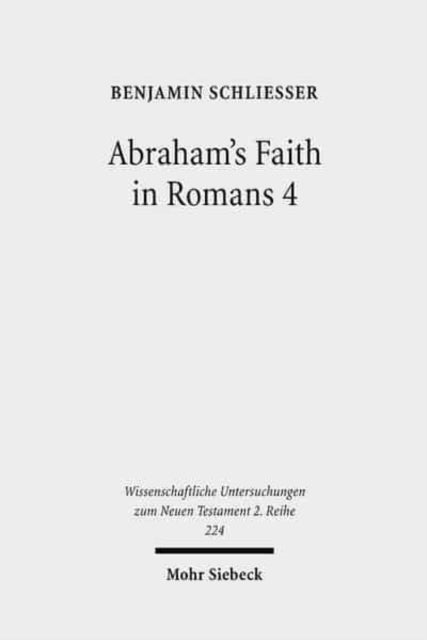 Book cover of: Abraham's Faith in Romans 4. By: Benjamin Schlieber, Benjamin Schliesser