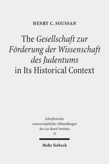 Book cover of: Gesellschaft zur Forderung der Wissenschaft des Judentums in Its Historical Context. By: Henry C. Soussan