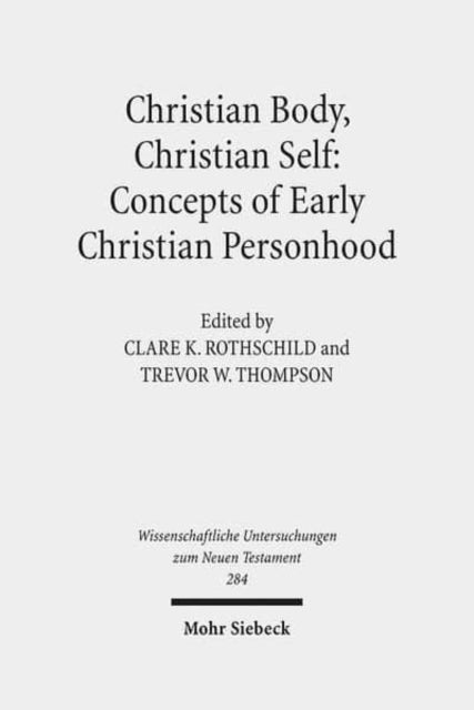 Book cover of: Christian Body, Christian Self: Concepts of Early Christian Personhood. By: Clare K. Rothschild