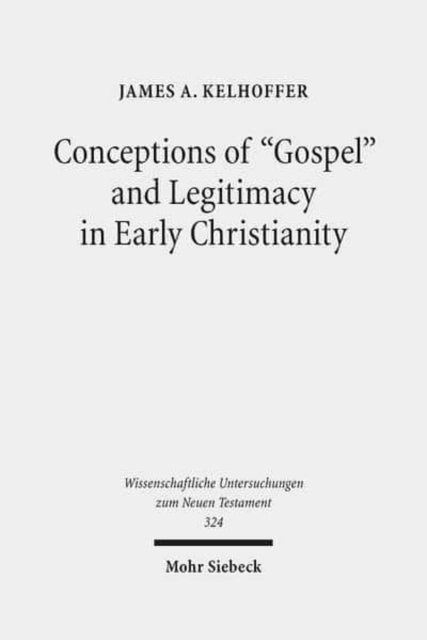 Book cover of: Conceptions of "Gospel" and Legitimacy in Early Christianity. By: James A. Kelhoffer