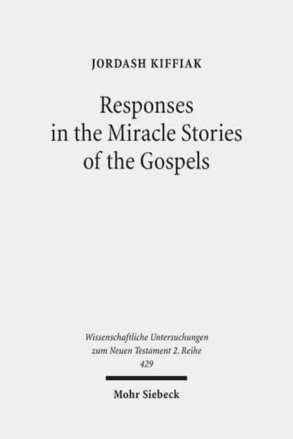 Book cover of: Responses in the Miracle Stories of the Gospels. By: Jordash Kiffiak