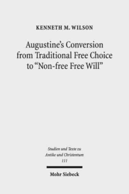Book cover of: Augustine's Conversion from Traditional Free Choice to "Non-free Free Will". By: Wilson, Kenneth M.
