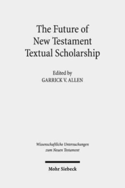Book cover of: Future of New Testament Textual Scholarship. By: Garrick V. Allen