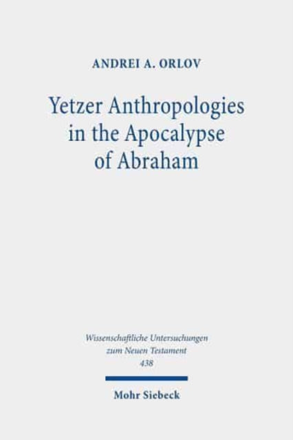 Book cover of: Yetzer Anthropologies in the Apocalypse of Abraham. By: Andrei A. Orlov