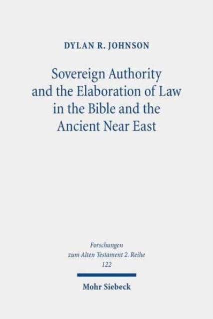 Book cover of: Sovereign Authority and the Elaboration of Law in the Bible and the Ancient Near East. By: Dylan R. Johnson