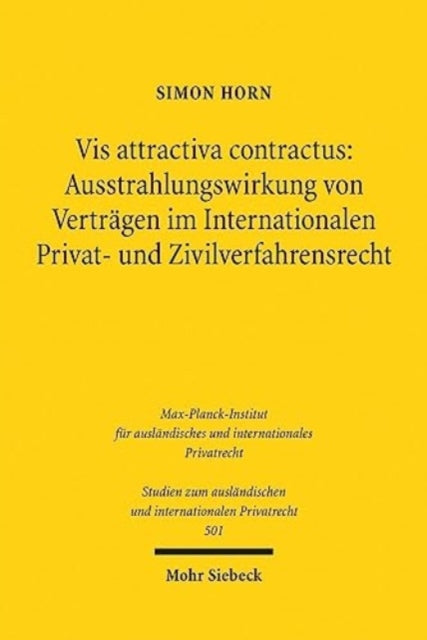 Book cover of: Vis attractiva contractus: Ausstrahlungswirkung von Vertragen im Internationalen Privat- und Zivilverfahrensrecht. By: Simon Horn